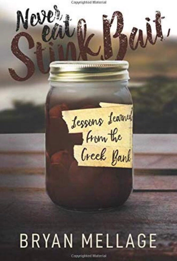 Never Eat Stink Bait: Lessons Learned from the Creek Bank: Bryan Mellage