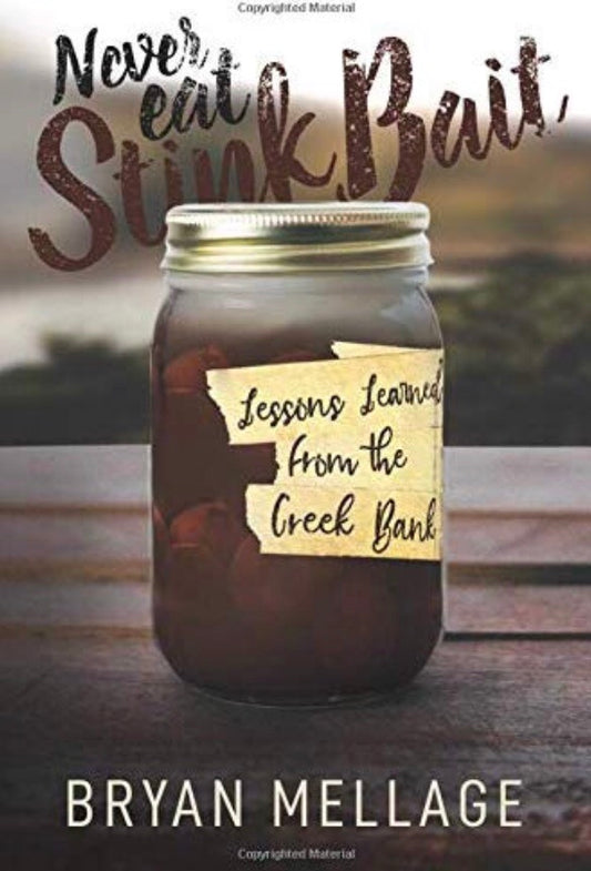 Never Eat Stink Bait: Lessons Learned from the Creek Bank:  Bryan Mellage