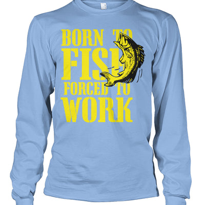 Born to Fish, Forced to Work Tee's Unisex Long Sleeve