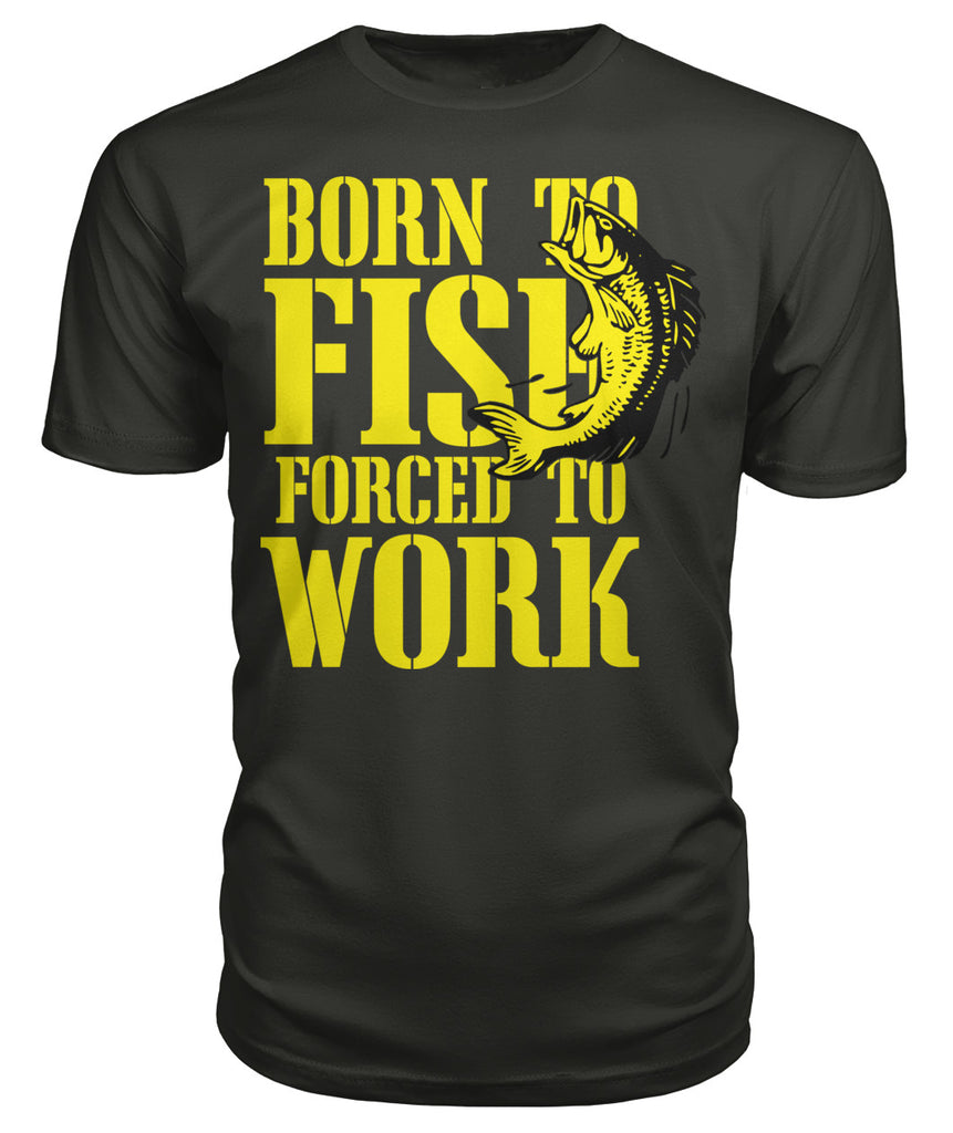 Born to Fish, Forced to Work Tee's