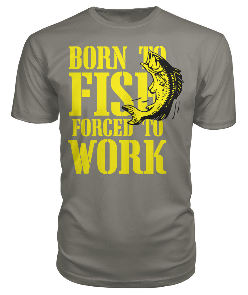 Born to Fish, Forced to Work Tee's