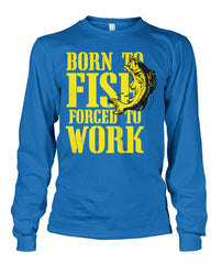 Born to Fish, Forced to Work Tee's Unisex Long Sleeve