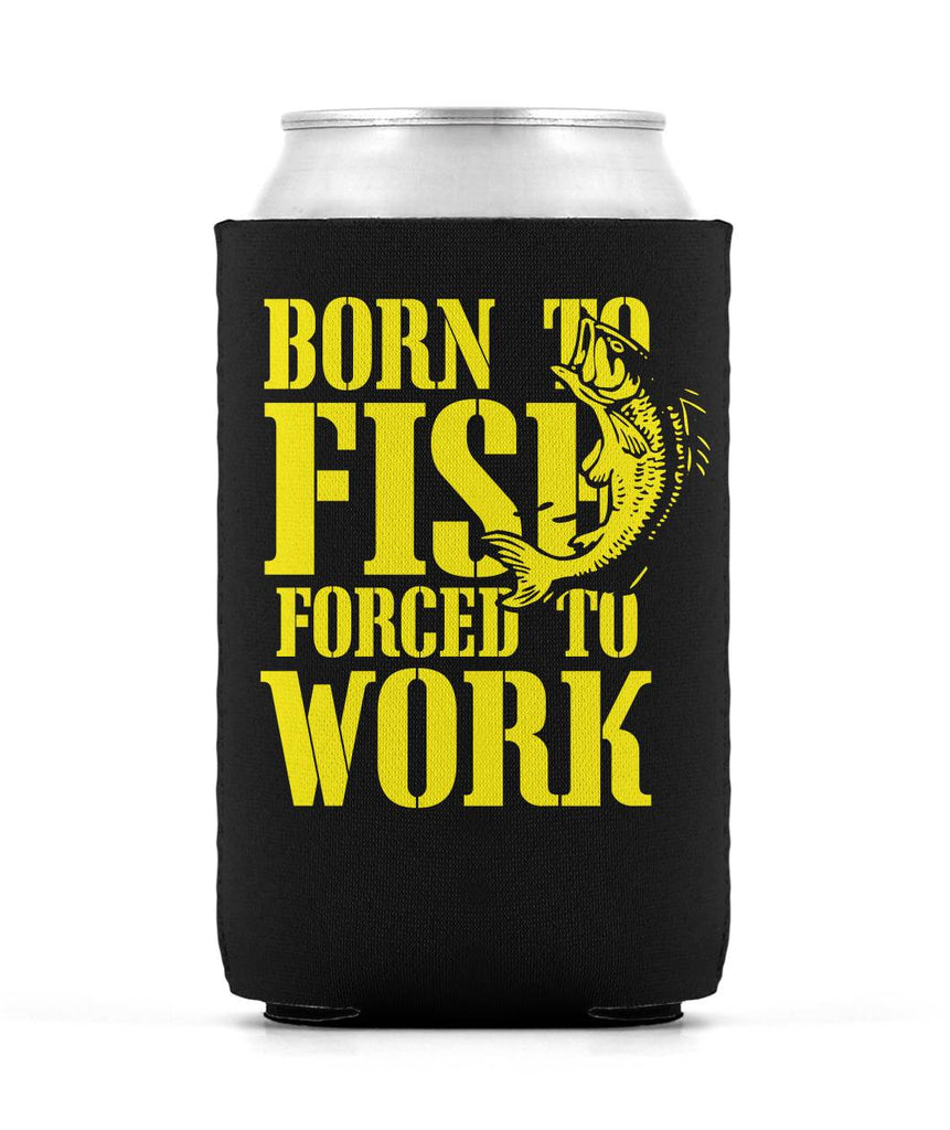 Born to Fish - forced to work Can Koozie